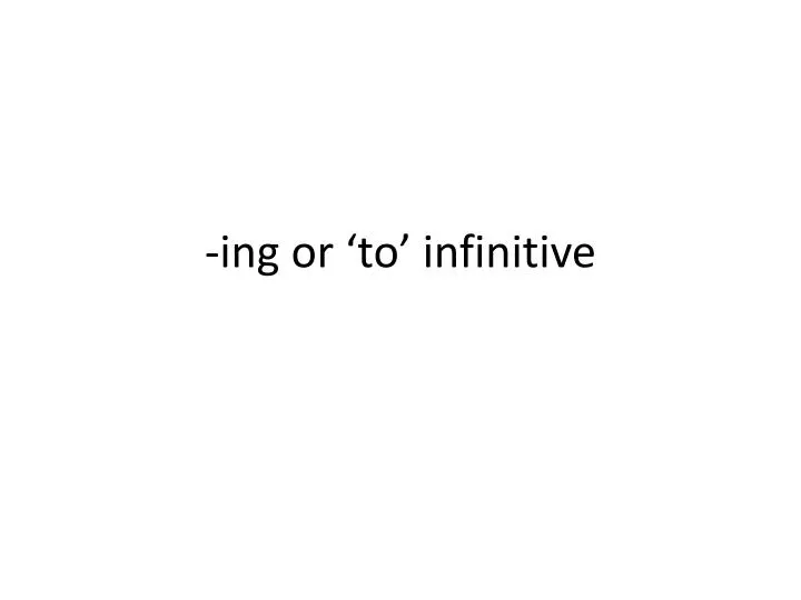 ing or to infinitive