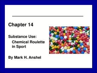 Chapter 14 Substance Use: 	Chemical Roulette in Sport By Mark H. Anshel