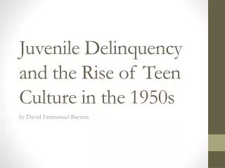 Juvenile Delinquency and the Rise of Teen Culture in the 1950s