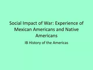 Social Impact of War: Experience of Mexican Americans and Native Americans