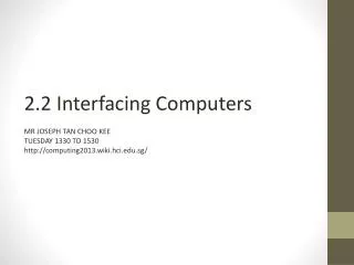 2.2 Interfacing Computers MR JOSEPH TAN CHOO KEE TUESDAY 1330 TO 1530