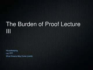 The Burden of Proof Lecture III