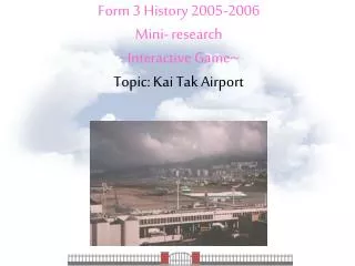 Form 3 History 2005-2006 Mini- research ~Interactive Game~