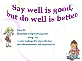 Class: 7A Presenters: Wong Hiu Ching, Irene 	 Wong Lum Teacher in-charge: Ms Chung Kim Kam