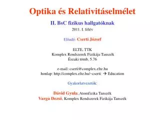 Optika és Relativitáselmélet II. BsC fizikus hallgatóknak 2011. I. félév Előadó: Cserti József
