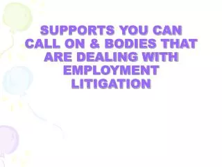 SUPPORTS YOU CAN CALL ON &amp; BODIES THAT ARE DEALING WITH EMPLOYMENT LITIGATION