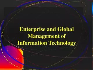 Enterprise and Global Management of Information Technology