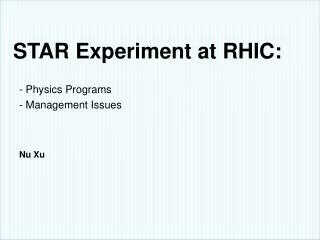 STAR Experiment at RHIC: - Physics Programs - Management Issues Nu Xu