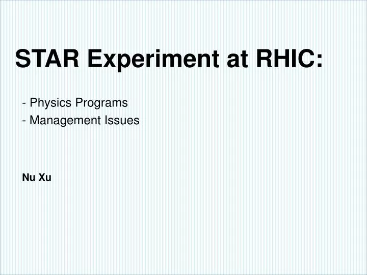 star experiment at rhic physics programs management issues nu xu