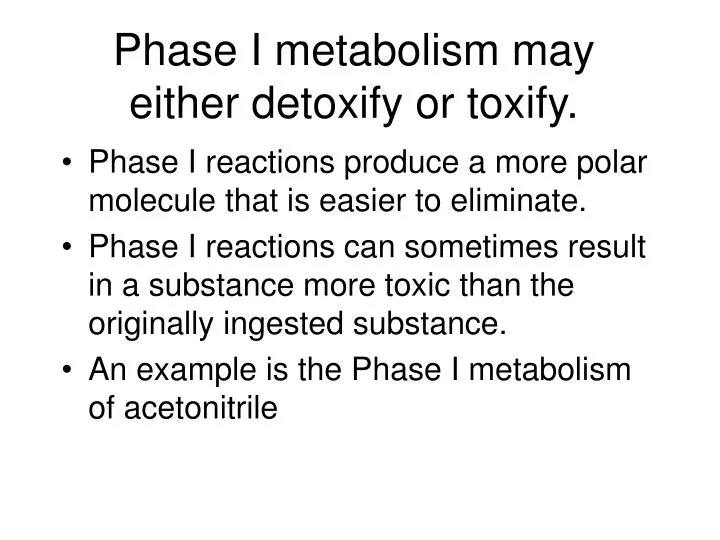 phase i metabolism may either detoxify or toxify