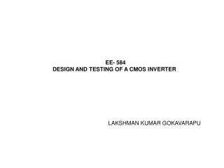 EE- 584 DESIGN AND TESTING OF A CMOS INVERTER