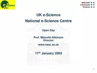 UK e-Science National e-Science Centre Open Day Prof. Malcolm Atkinson Director nesc.ac.uk