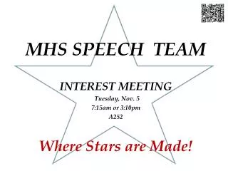MHS SPEECH TEAM INTEREST MEETING 	Tuesday, Nov. 5	 7:15am or 3:10pm A252 Where Stars are Made!