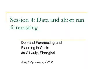 Session 4: Data and short run forecasting