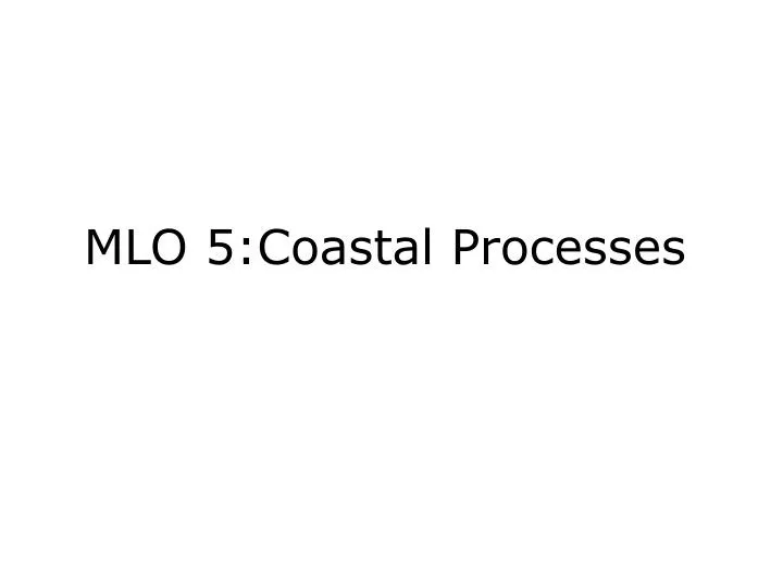 mlo 5 coastal processes
