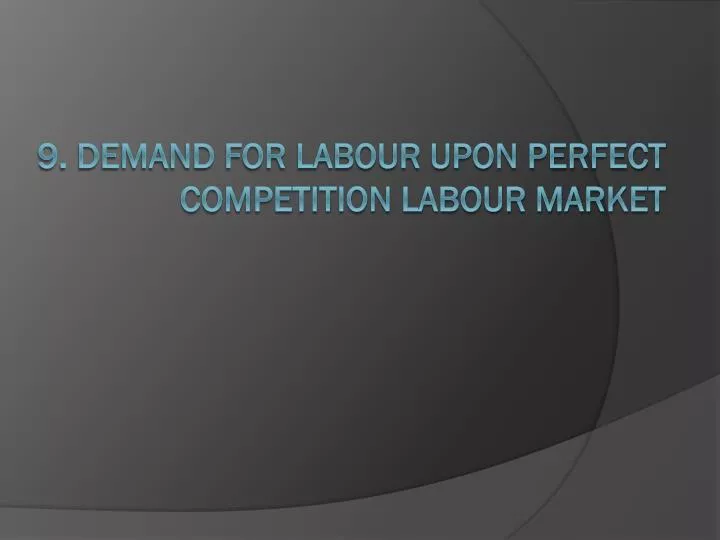 9 demand for labour upon perfect competition labour market