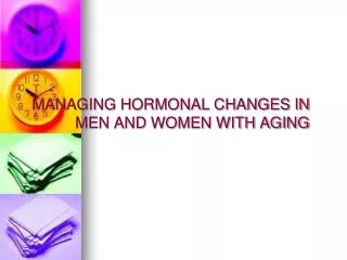MANAGING HORMONAL CHANGES IN 	 MEN AND WOMEN WITH AGING