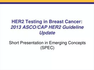 HER2 Testing in Breast Cancer: 2013 ASCO/CAP HER2 Guideline Update