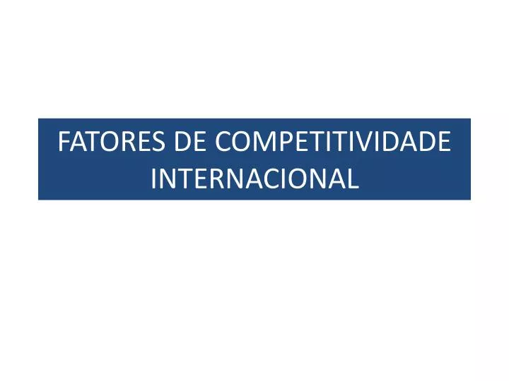 fatores de competitividade internacional