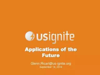 Applications of the Future Glenn.Ricart@us-ignite September 14, 2014