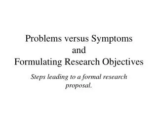 Problems versus Symptoms and Formulating Research Objectives