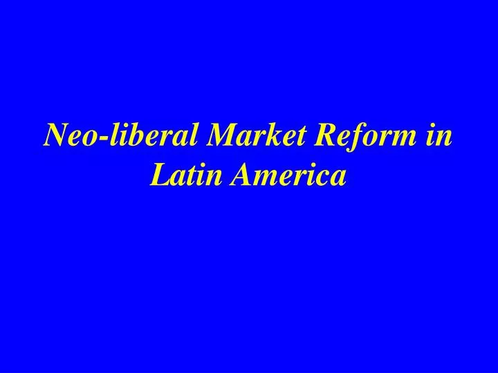neo liberal market reform in latin america