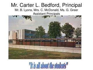 Mr. Carter L. Bedford, Principal Mr. B. Lyons, Mrs. C. McDonald, Ms. G. Greer Assistant Principals