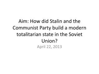 Aim: How did Stalin and the Communist Party build a modern totalitarian state in the Soviet Union?