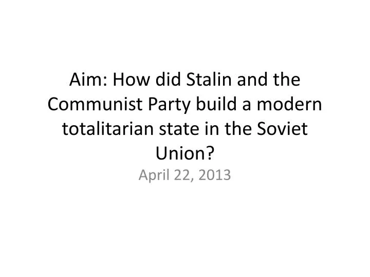 aim how did stalin and the communist party build a modern totalitarian state in the soviet union