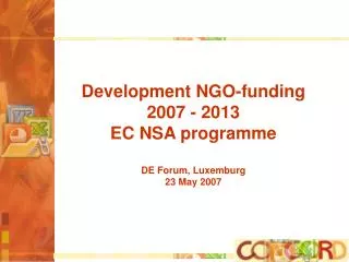 Development NGO-funding 2007 - 2013 EC NSA programme DE Forum, Luxemburg 23 May 2007