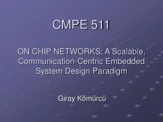 CMPE 511 ON CHIP NETWORKS: A Scalable, Communication-Centric Embedded System Design Paradigm