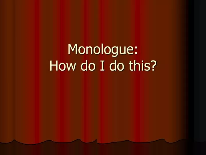 monologue how do i do this