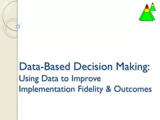 Data-Based Decision Making: Using Data to Improve Implementation Fidelity &amp; Outcomes