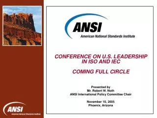 CONFERENCE ON U.S. LEADERSHIP IN ISO AND IEC COMING FULL CIRCLE Presented by Mr. Robert W. Noth