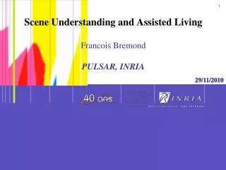 Scene Understanding and Assisted Living Francois Bremond PULSAR, INRIA