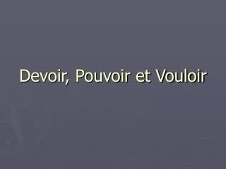 Devoir, Pouvoir et Vouloir