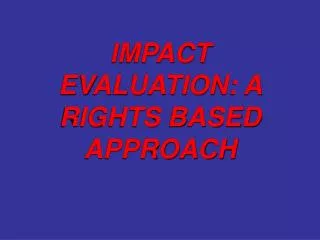 IMPACT EVALUATION: A RIGHTS BASED APPROACH