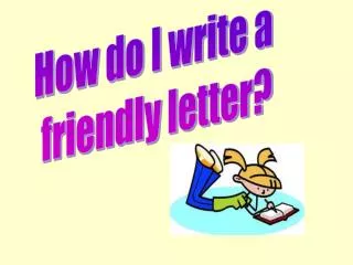 How do I write a friendly letter?