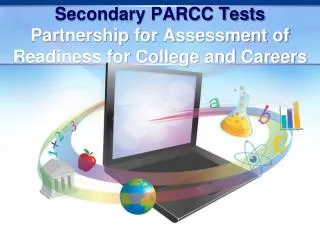 Secondary PARCC Tests Partnership for Assessment of Readiness for College and Careers