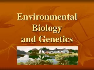 Environmental Biology and Genetics