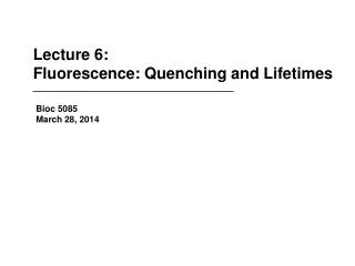 Lecture 6: Fluorescence: Quenching and Lifetimes