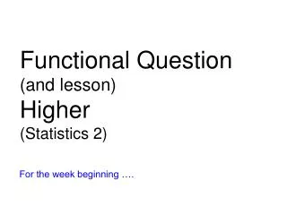 Functional Question (and lesson) Higher (Statistics 2)