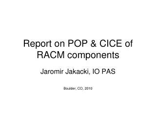 Report on POP &amp; CICE of RACM components