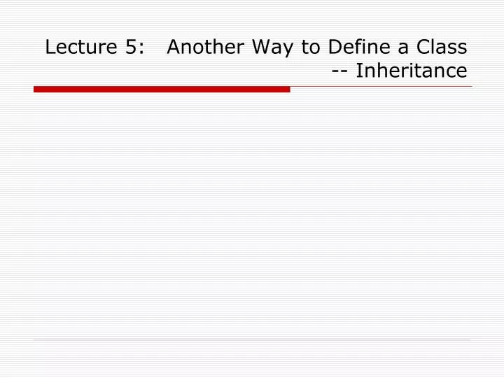lecture 5 another way to define a class inheritance