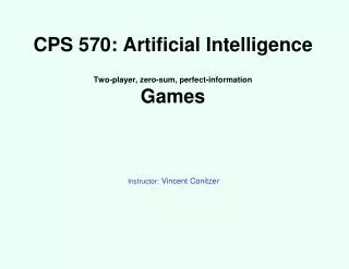 CPS 570: Artificial Intelligence Two-player, zero-sum, perfect-information Games
