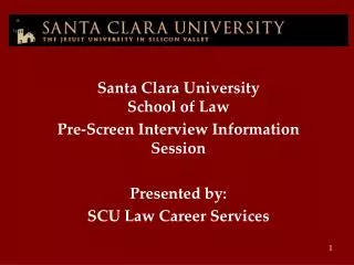 Santa Clara University School of Law Pre-Screen Interview Information Session Presented by: