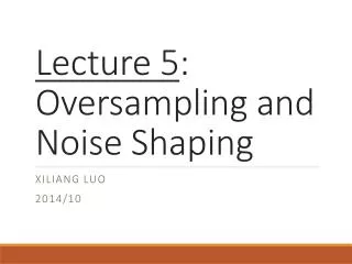 Lecture 5 : Oversampling and Noise Shaping