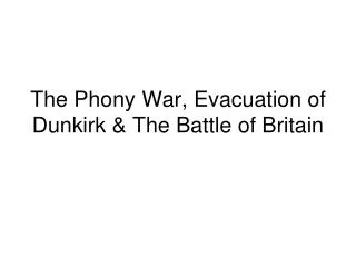 The Phony War, Evacuation of Dunkirk &amp; The Battle of Britain