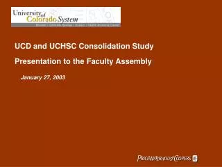 UCD and UCHSC Consolidation Study Presentation to the Faculty Assembly