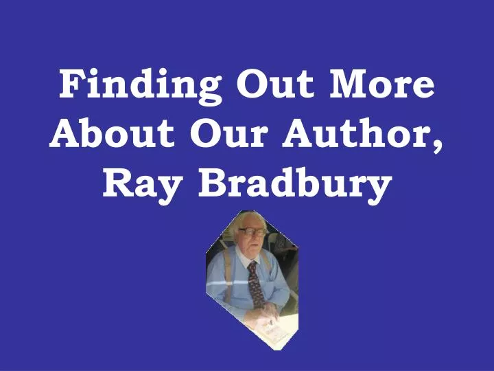 finding out more about our author ray bradbury